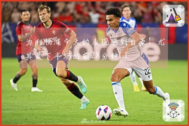 为利物浦今天的表现感到自豪！尤其是下半场的前28分钟_1