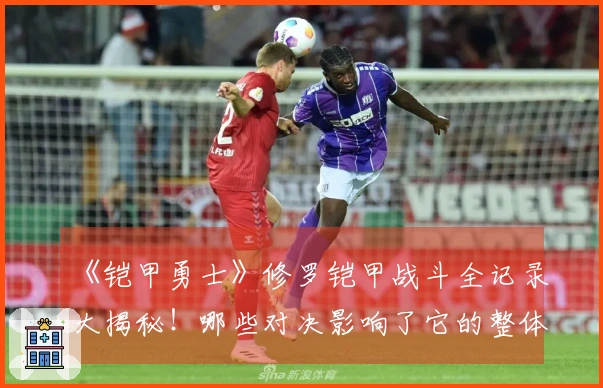 《铠甲勇士》修罗铠甲战斗全记录大揭秘！哪些对决影响了它的整体成绩？